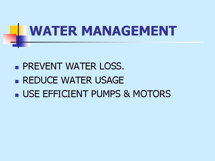 WATER MANAGEMENT n n n PREVENT WATER LOSS. REDUCE WATER USAGE USE EFFICIENT PUMPS