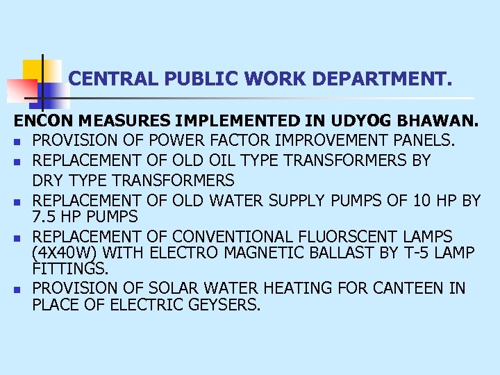 CENTRAL PUBLIC WORK DEPARTMENT. ENCON MEASURES IMPLEMENTED IN UDYOG BHAWAN. n PROVISION OF POWER