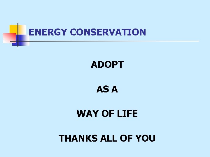 ENERGY CONSERVATION ADOPT AS A WAY OF LIFE THANKS ALL OF YOU 