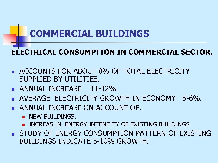 COMMERCIAL BUILDINGS ELECTRICAL CONSUMPTION IN COMMERCIAL SECTOR. n n ACCOUNTS FOR ABOUT 8% OF