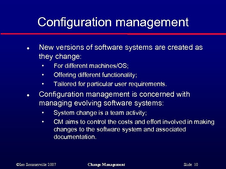 Configuration management l New versions of software systems are created as they change: •