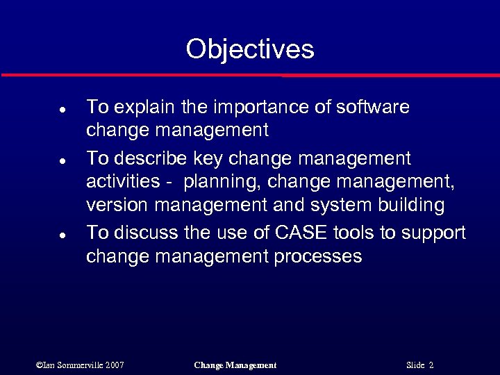 Objectives l l l To explain the importance of software change management To describe