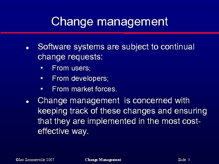 Change management l Software systems are subject to continual change requests: • • •