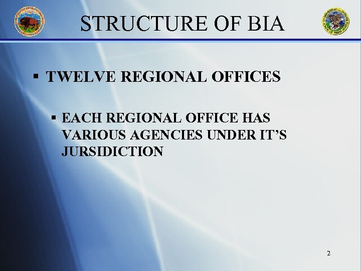 STRUCTURE OF BIA § TWELVE REGIONAL OFFICES § EACH REGIONAL OFFICE HAS VARIOUS AGENCIES