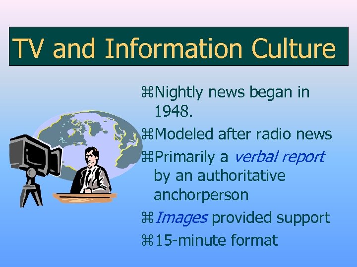 TV and Information Culture z. Nightly news began in 1948. z. Modeled after radio