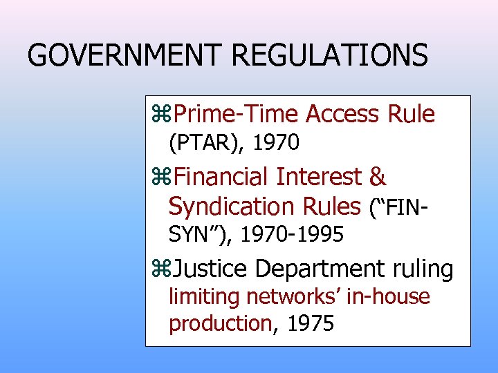 GOVERNMENT REGULATIONS z. Prime-Time Access Rule (PTAR), 1970 z. Financial Interest & Syndication Rules