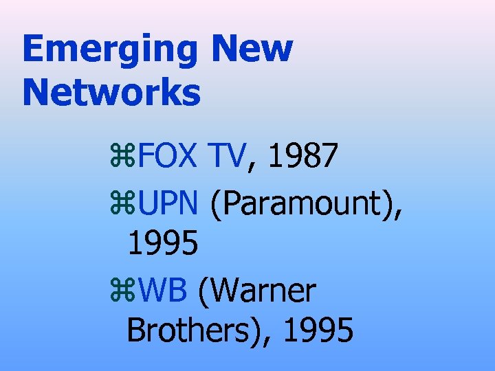 Emerging New Networks z. FOX TV, 1987 z. UPN (Paramount), 1995 z. WB (Warner