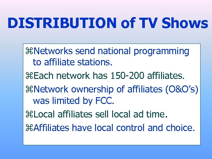 DISTRIBUTION of TV Shows z. Networks send national programming to affiliate stations. z. Each