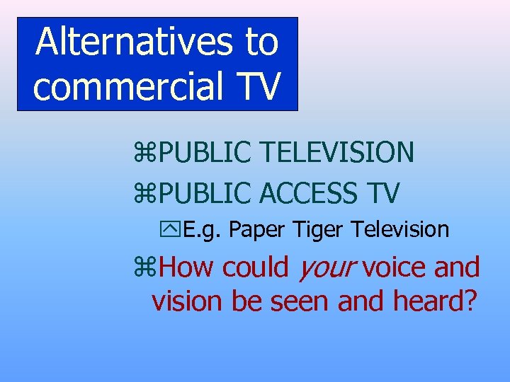 Alternatives to commercial TV z. PUBLIC TELEVISION z. PUBLIC ACCESS TV y. E. g.