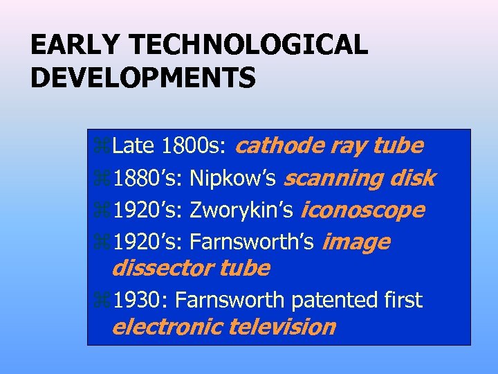 EARLY TECHNOLOGICAL DEVELOPMENTS z. Late 1800 s: cathode ray tube z 1880’s: Nipkow’s scanning