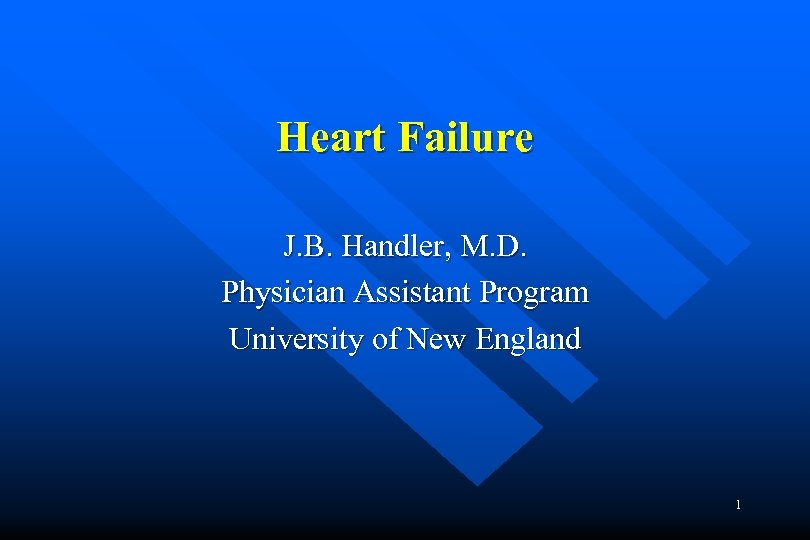 Heart Failure J. B. Handler, M. D. Physician Assistant Program University of New England