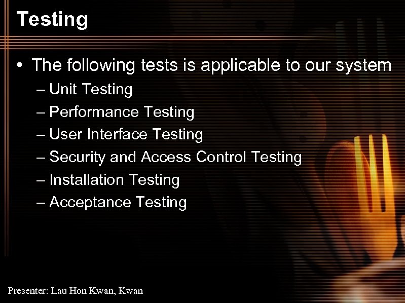 Testing • The following tests is applicable to our system – Unit Testing –