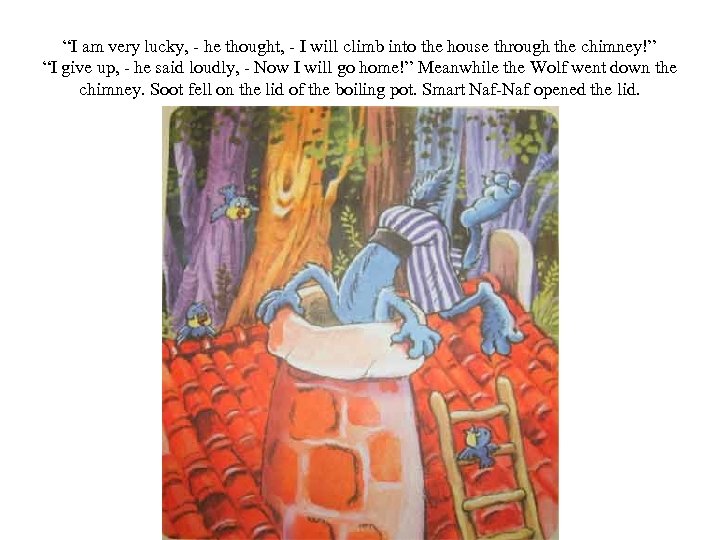 “I am very lucky, - he thought, - I will climb into the house