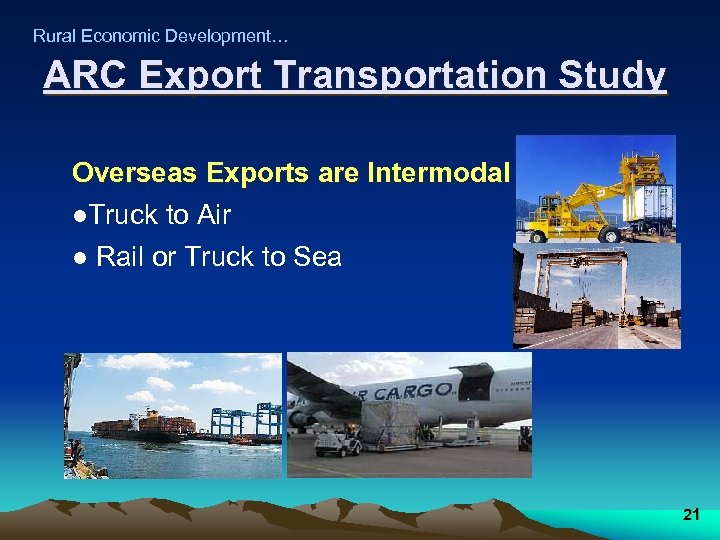Rural Economic Development… ARC Export Transportation Study Overseas Exports are Intermodal l. Truck to