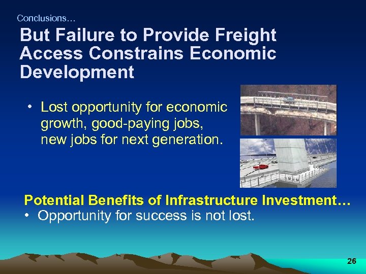 Conclusions… But Failure to Provide Freight Access Constrains Economic Development • Lost opportunity for