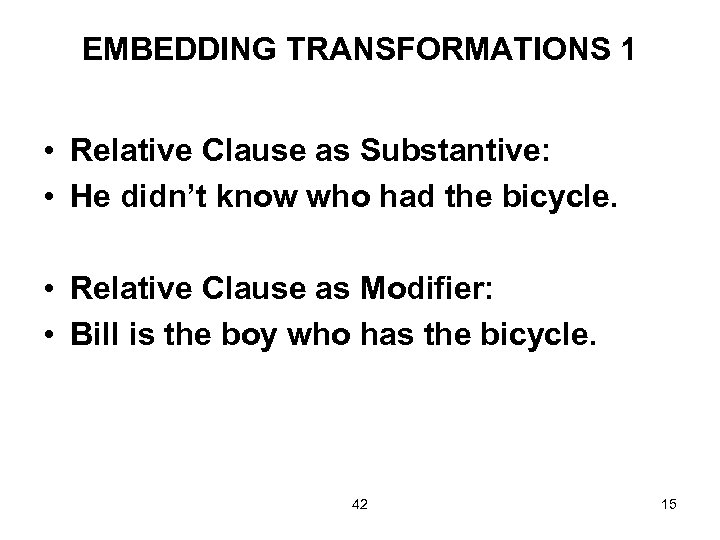 EMBEDDING TRANSFORMATIONS 1 • Relative Clause as Substantive: • He didn’t know who had