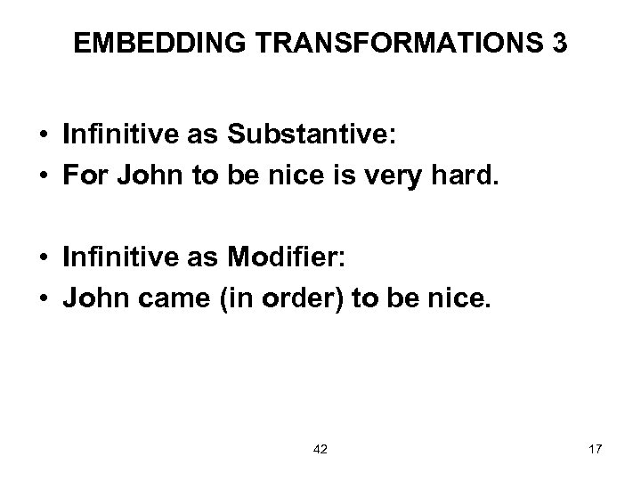 EMBEDDING TRANSFORMATIONS 3 • Infinitive as Substantive: • For John to be nice is