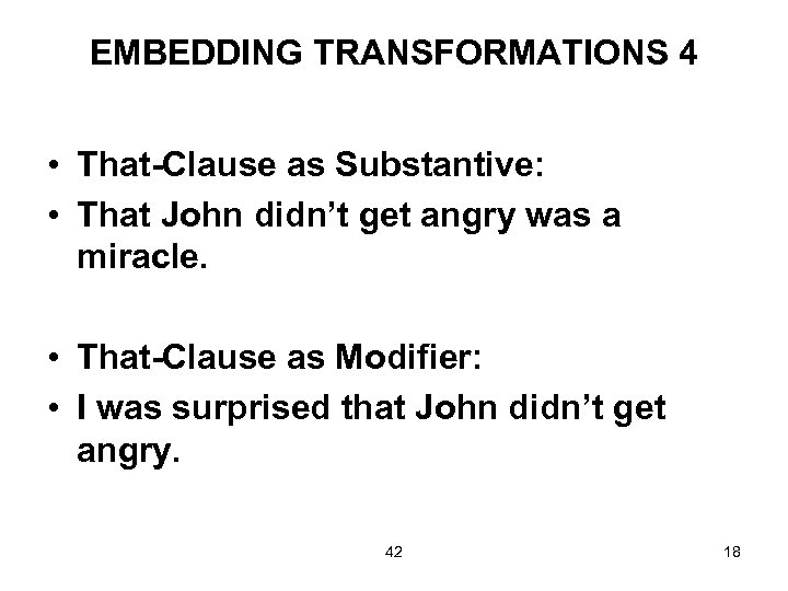 EMBEDDING TRANSFORMATIONS 4 • That-Clause as Substantive: • That John didn’t get angry was