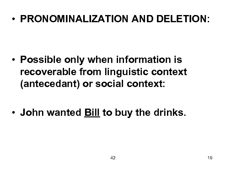  • PRONOMINALIZATION AND DELETION: • Possible only when information is recoverable from linguistic