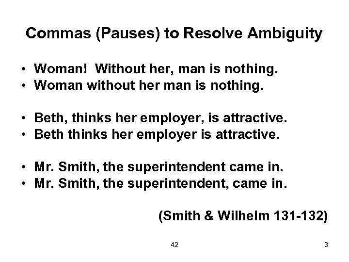 Commas (Pauses) to Resolve Ambiguity • Woman! Without her, man is nothing. • Woman