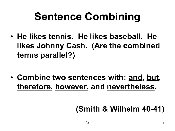 Sentence Combining • He likes tennis. He likes baseball. He likes Johnny Cash. (Are