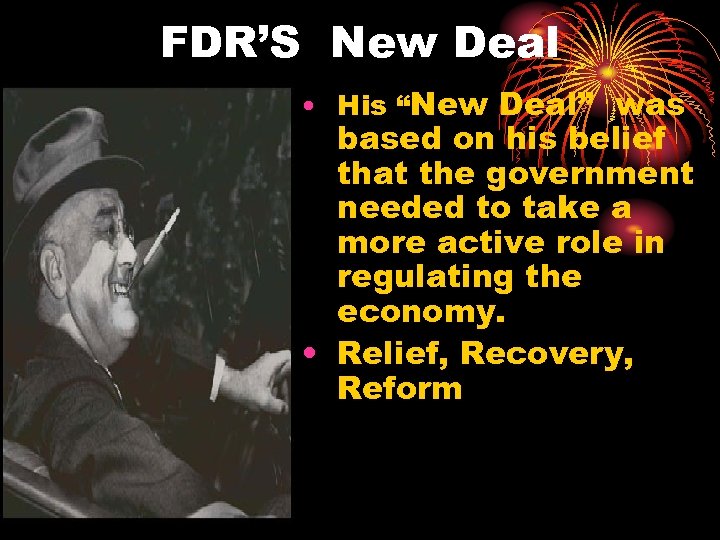 FDR’S New Deal • His “New Deal” was based on his belief that the