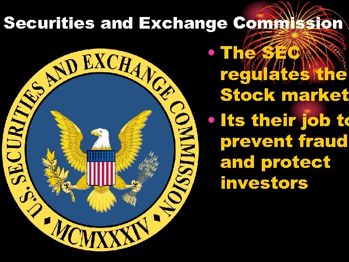 Securities and Exchange Commission • The SEC regulates the Stock market. • Its their