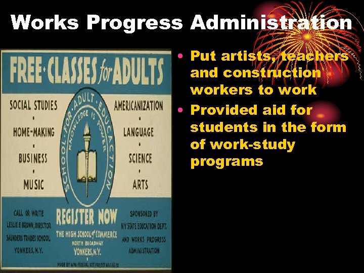 Works Progress Administration • Put artists, teachers and construction workers to work • Provided