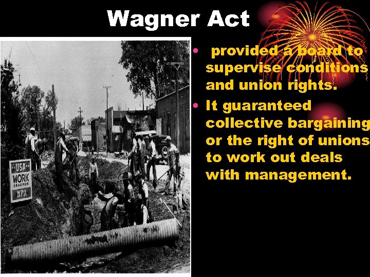 Wagner Act • provided a board to supervise conditions and union rights. • It