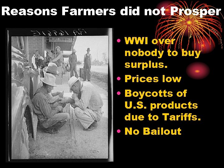 Reasons Farmers did not Prosper • WWI over nobody to buy surplus. • Prices