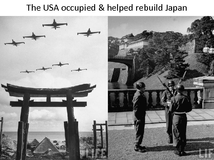 The USA occupied & helped rebuild Japan 