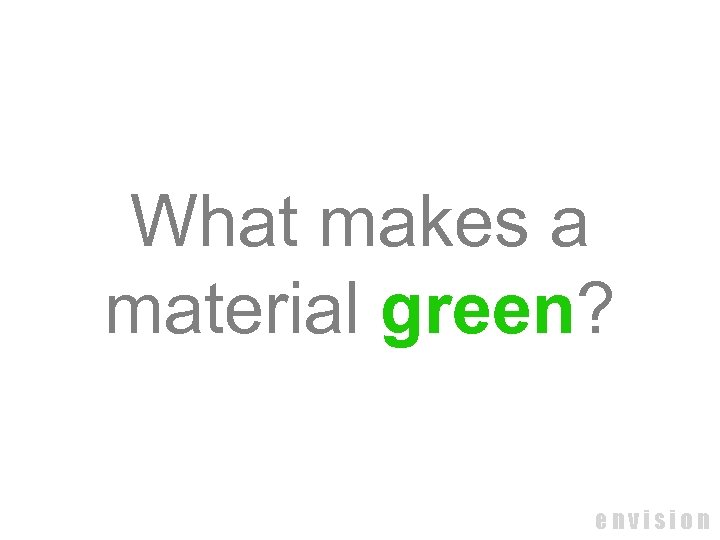 What makes a material green? envision 