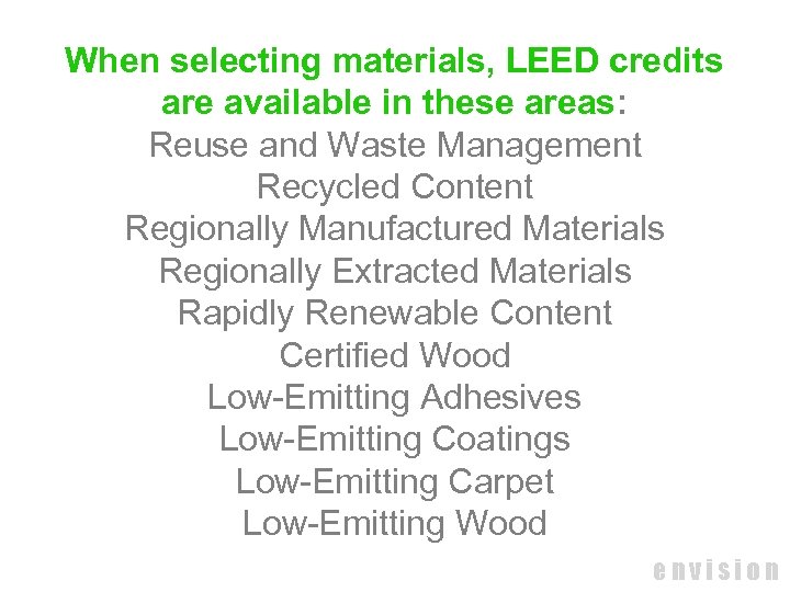 When selecting materials, LEED credits are available in these areas: Reuse and Waste Management