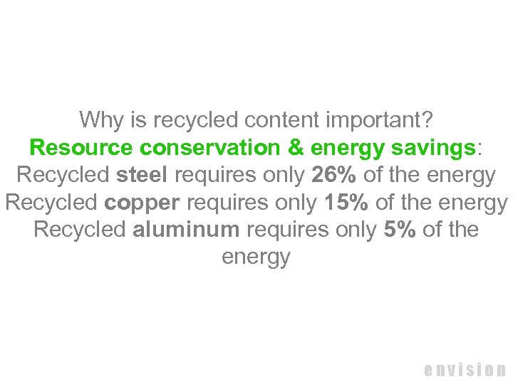 Why is recycled content important? Resource conservation & energy savings: Recycled steel requires only