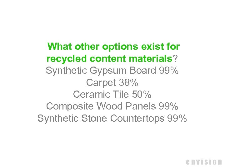 What other options exist for recycled content materials? Synthetic Gypsum Board 99% Carpet 38%