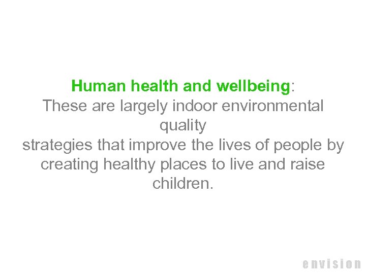 Human health and wellbeing: These are largely indoor environmental quality strategies that improve the