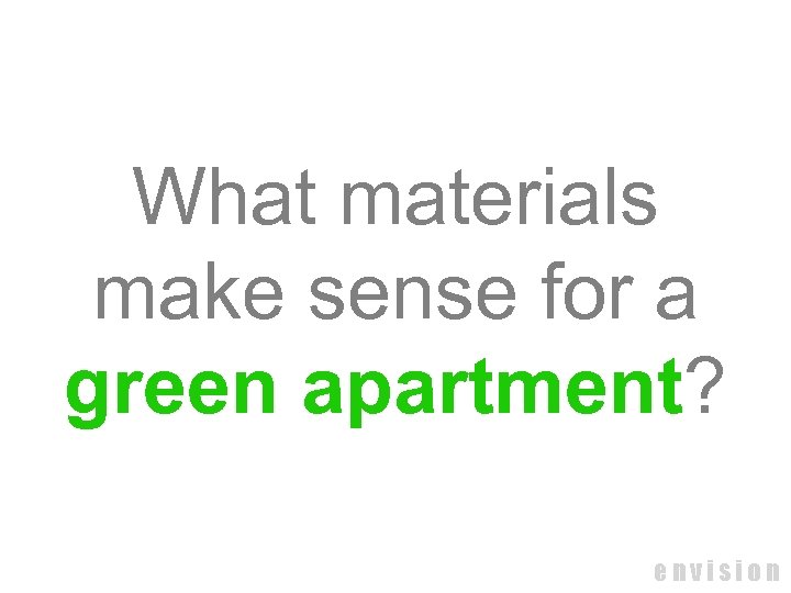 What materials make sense for a green apartment? envision 