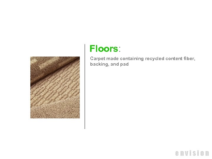 Floors: Carpet made containing recycled content fiber, backing, and pad envision 
