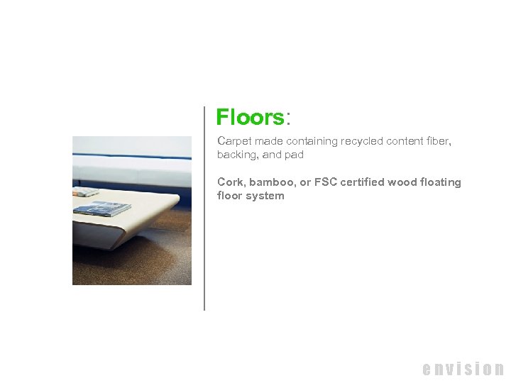 Floors: Carpet made containing recycled content fiber, backing, and pad Cork, bamboo, or FSC