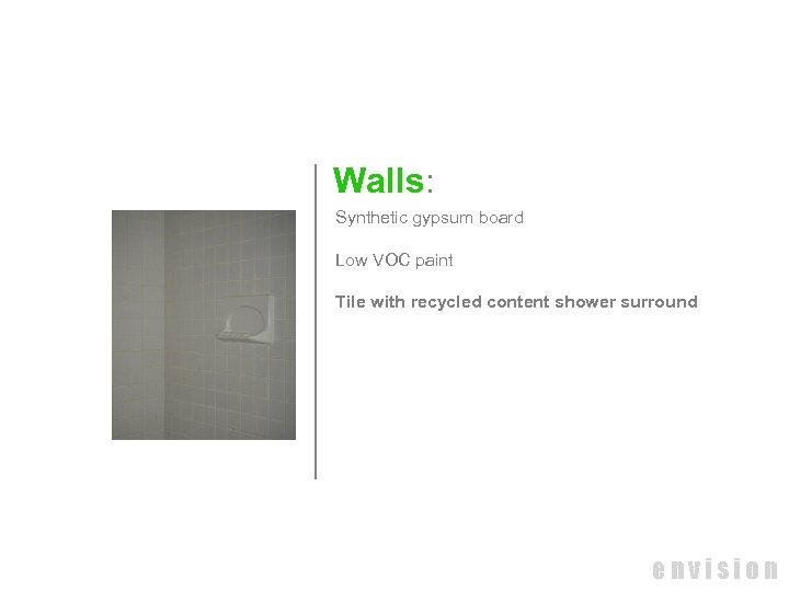Walls: Synthetic gypsum board Low VOC paint Tile with recycled content shower surround envision
