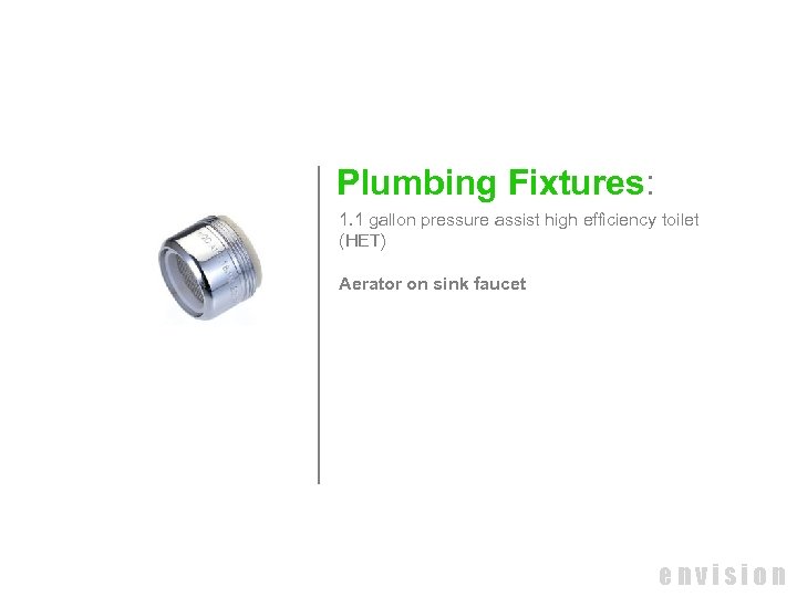 Plumbing Fixtures: 1. 1 gallon pressure assist high efficiency toilet (HET) Aerator on sink