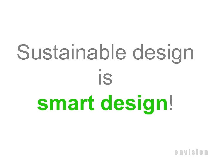 Sustainable design is smart design! envision 