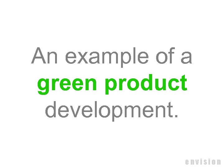 An example of a green product development. envision 
