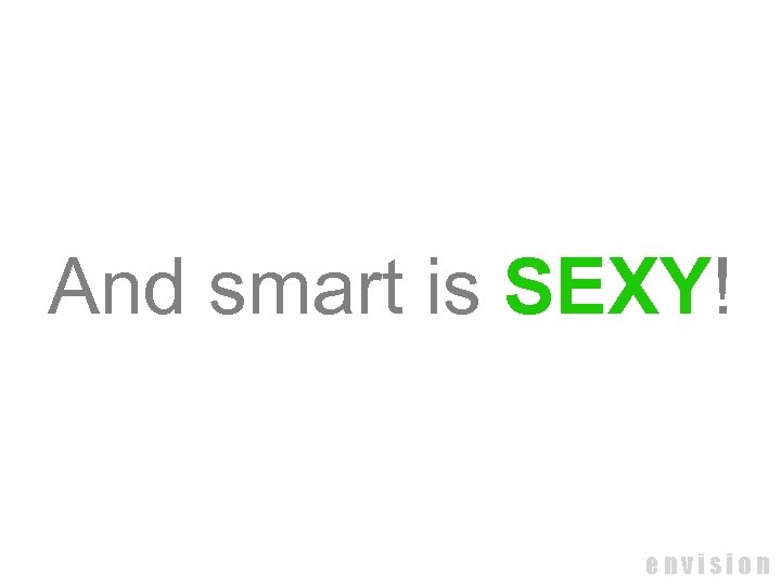 And smart is SEXY! envision 