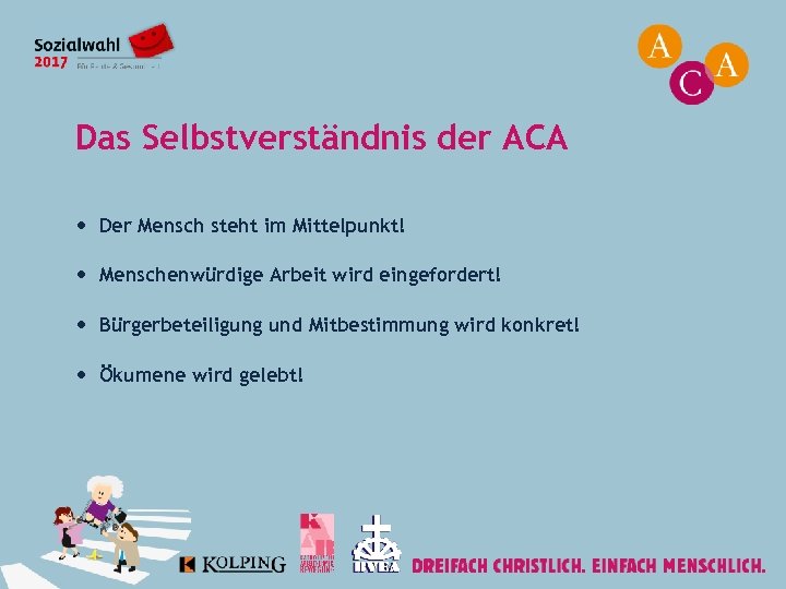 Das Selbstverständnis der ACA Der Mensch steht im Mittelpunkt! Menschenwürdige Arbeit wird eingefordert! Bürgerbeteiligung