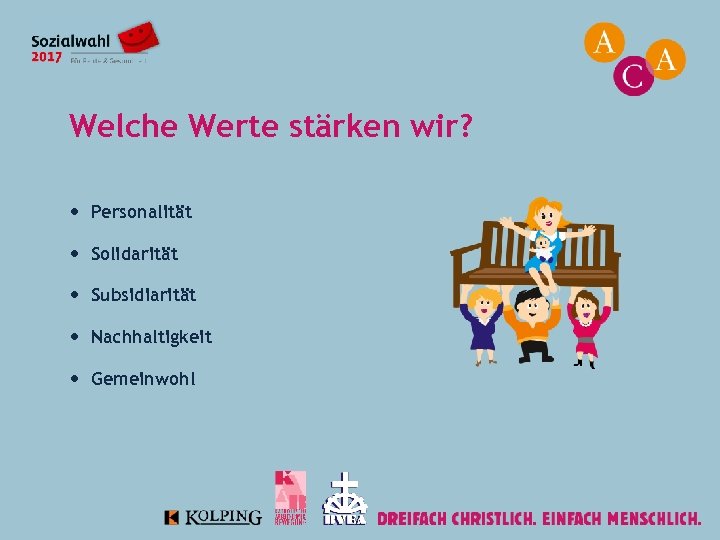 Welche Werte stärken wir? Personalität Solidarität Subsidiarität Nachhaltigkeit Gemeinwohl 