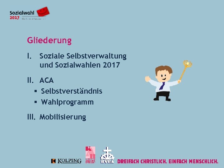 Gliederung I. Soziale Selbstverwaltung und Sozialwahlen 2017 II. ACA § Selbstverständnis § Wahlprogramm III.