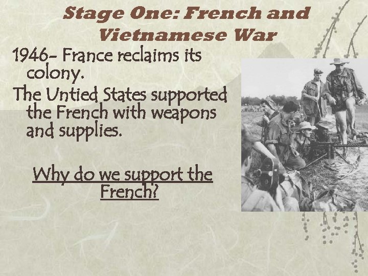 Stage One: French and Vietnamese War 1946 - France reclaims its colony. The Untied