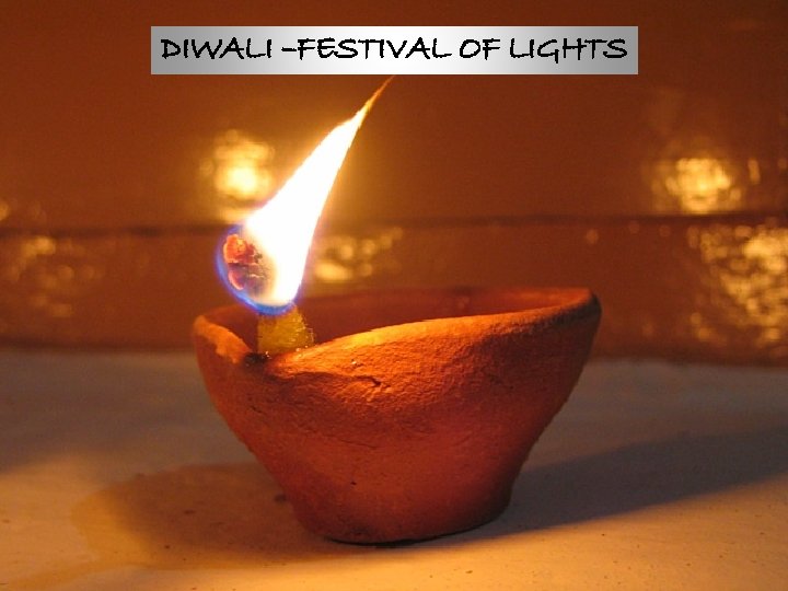 DIWALI –FESTIVAL OF LIGHTS 