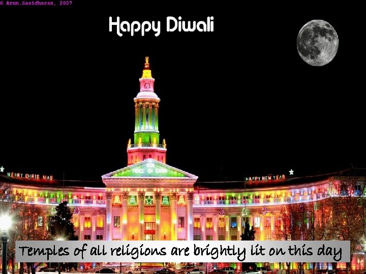 Temples of all religions are brightly lit on this day 